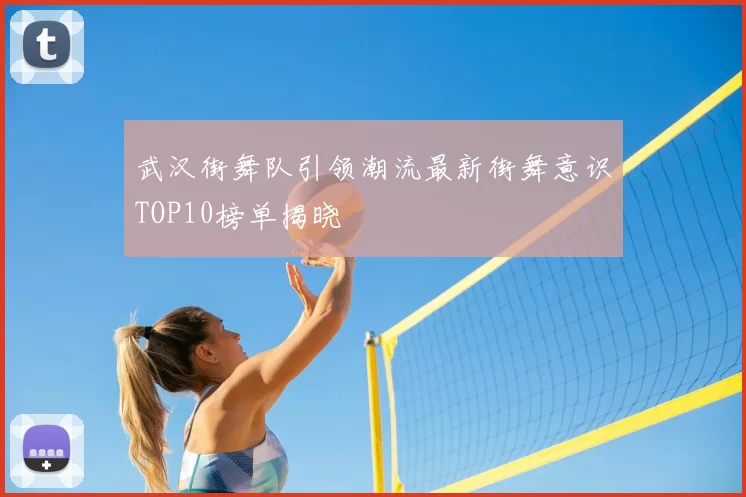 武汉街舞队引领潮流最新街舞意识TOP10榜单揭晓
