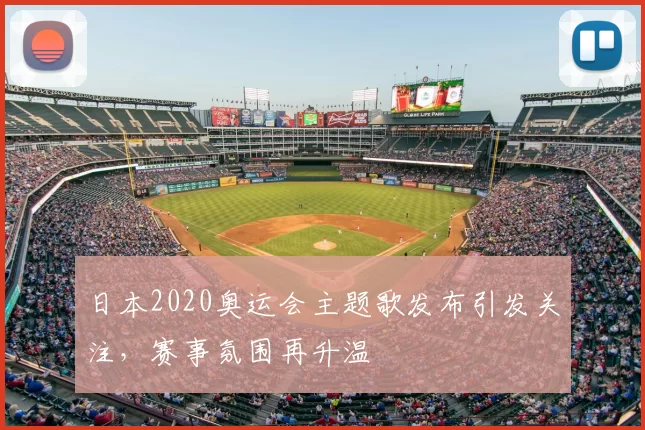 日本2020奥运会主题歌发布引发关注，赛事氛围再升温
