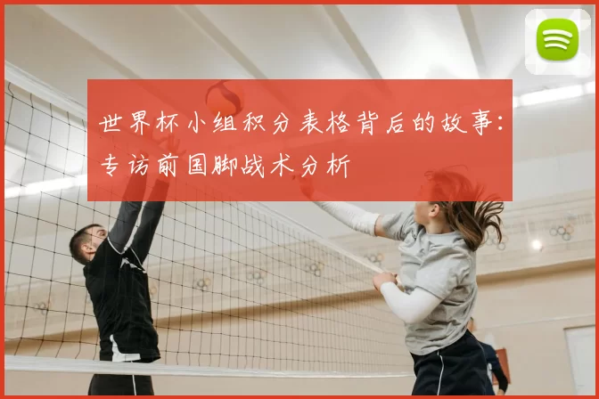世界杯小组积分表格背后的故事：专访前国脚战术分析