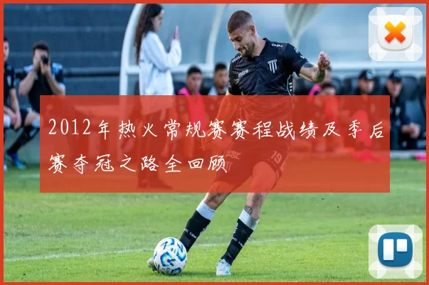 2012年热火常规赛赛程战绩及季后赛夺冠之路全回顾