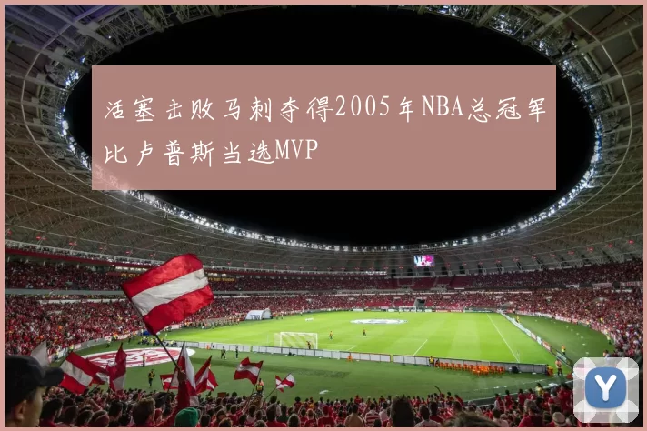 活塞击败马刺夺得2005年NBA总冠军比卢普斯当选MVP