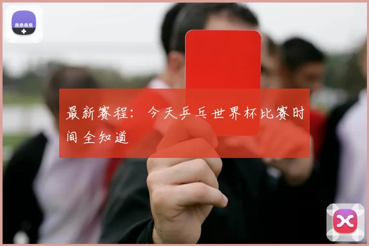 最新赛程：今天乒乓世界杯比赛时间全知道