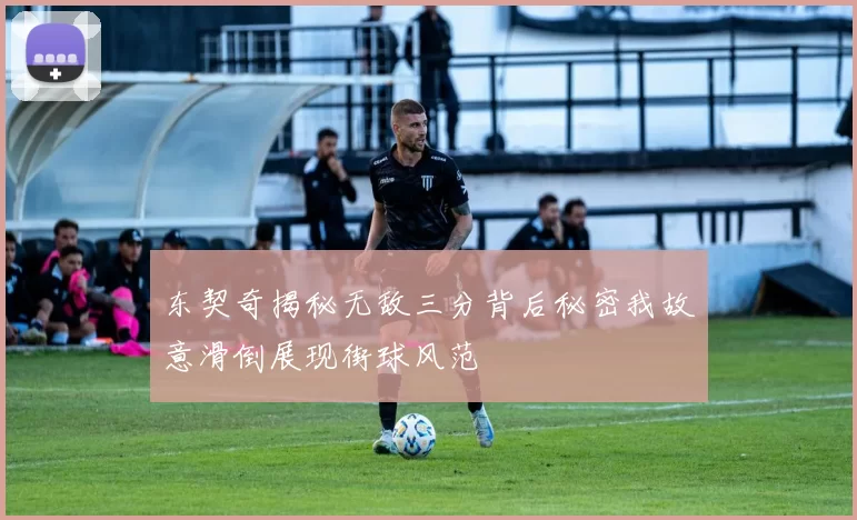 东契奇揭秘无敌三分背后秘密我故意滑倒展现街球风范