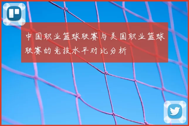 中国职业篮球联赛与美国职业篮球联赛的竞技水平对比分析
