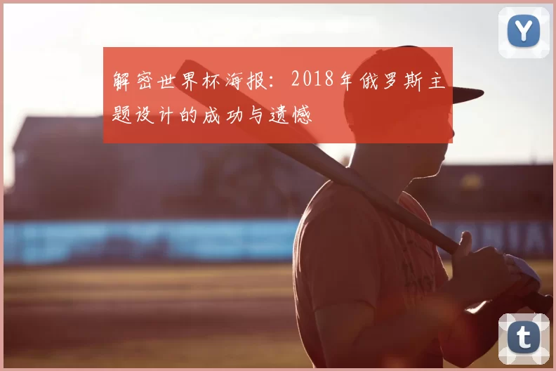 解密世界杯海报:2018年俄罗斯主题设计的成功与遗憾