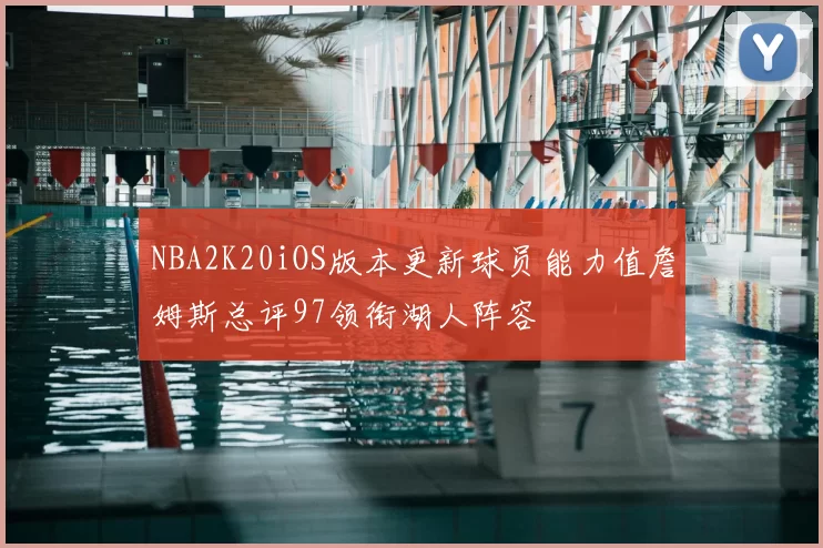 NBA2K20iOS版本更新球员能力值詹姆斯总评97领衔湖人阵容