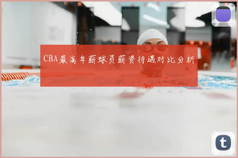 CBA最高年薪球员薪资待遇对比分析