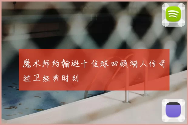 魔术师约翰逊十佳球回顾湖人传奇控卫经典时刻
