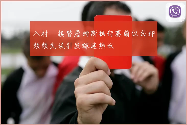 八村塁接替詹姆斯执行赛前仪式却频频失误引发球迷热议