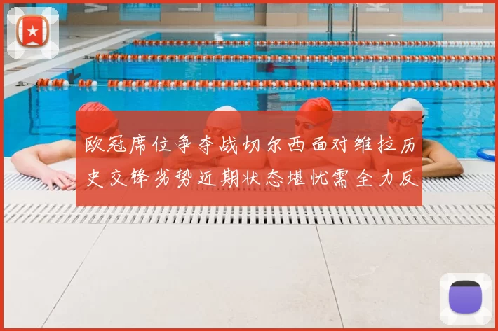欧冠席位争夺战切尔西面对维拉历史交锋劣势近期状态堪忧需全力反弹