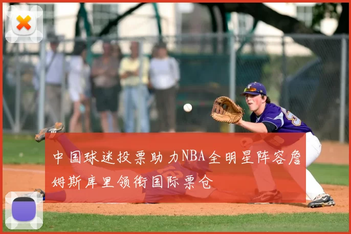 中国球迷投票助力NBA全明星阵容詹姆斯库里领衔国际票仓