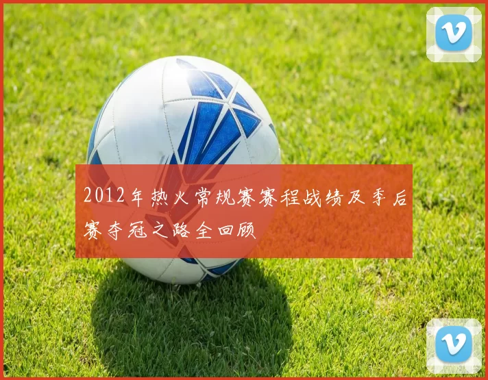 2012年热火常规赛赛程战绩及季后赛夺冠之路全回顾