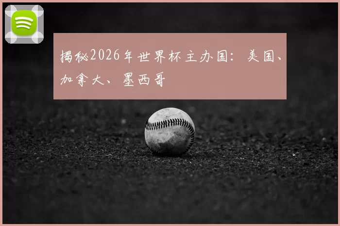 揭秘2026年世界杯主办国:美国、加拿大、墨西哥