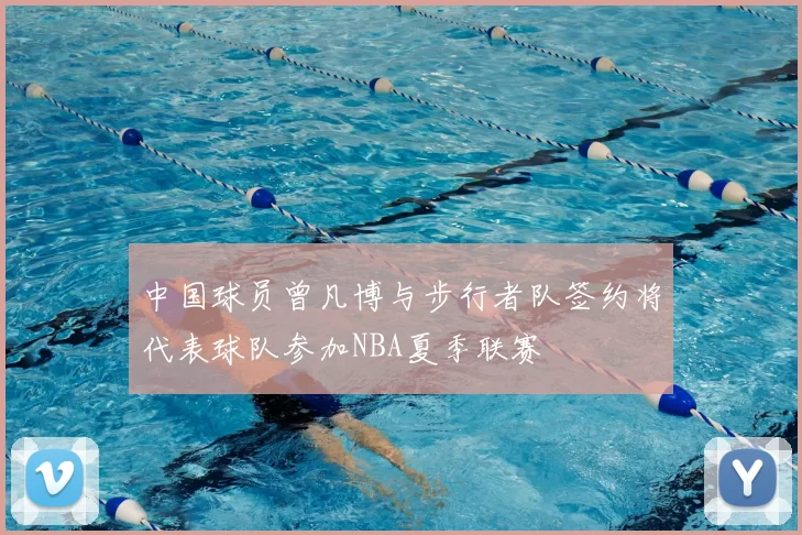 中国球员曾凡博与步行者队签约将代表球队参加NBA夏季联赛