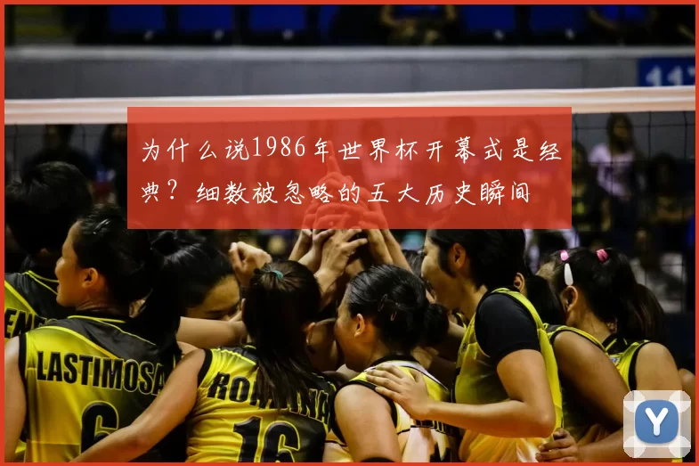 为什么说1986年世界杯开幕式是经典？细数被忽略的五大历史瞬间