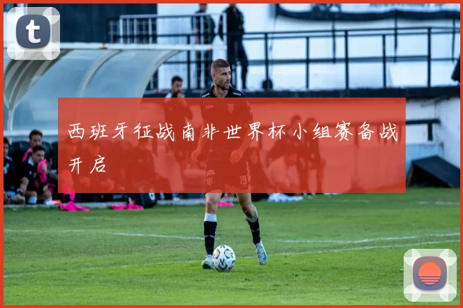 西班牙征战南非世界杯小组赛备战开启