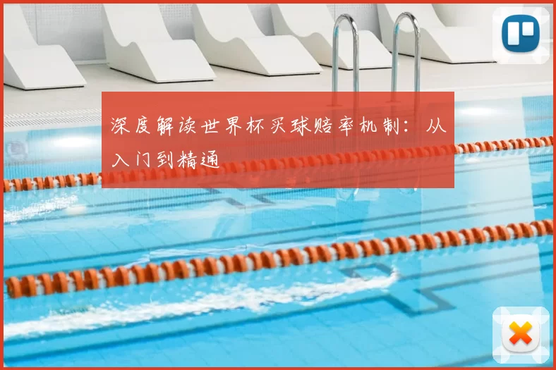 深度解读世界杯买球赔率机制：从入门到精通