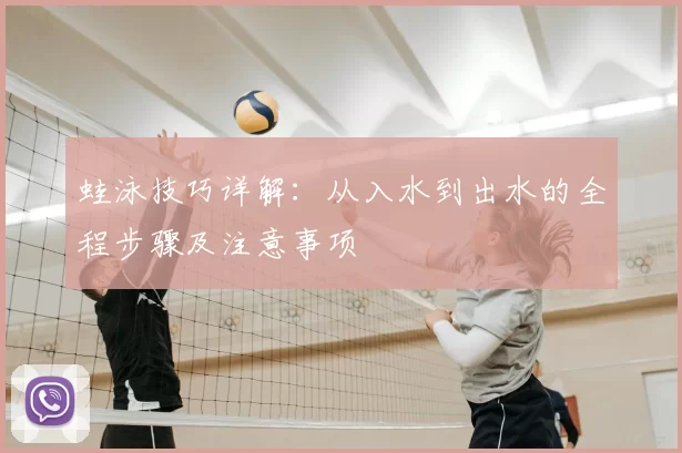 蛙泳技巧详解：从入水到出水的全程步骤及注意事项