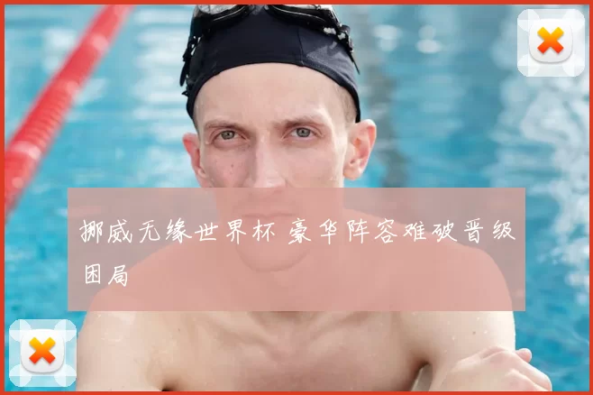 挪威无缘世界杯 豪华阵容难破晋级困局