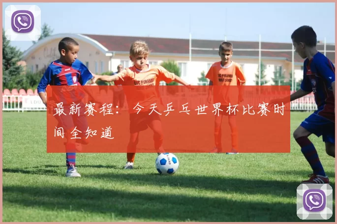 最新赛程：今天乒乓世界杯比赛时间全知道