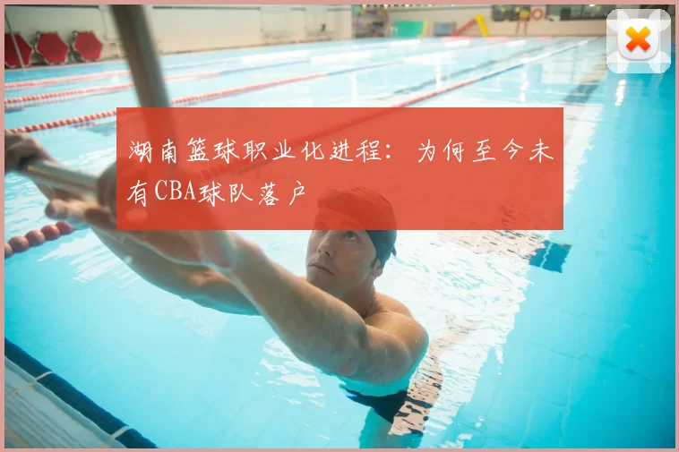 湖南篮球职业化进程:为何至今未有CBA球队落户