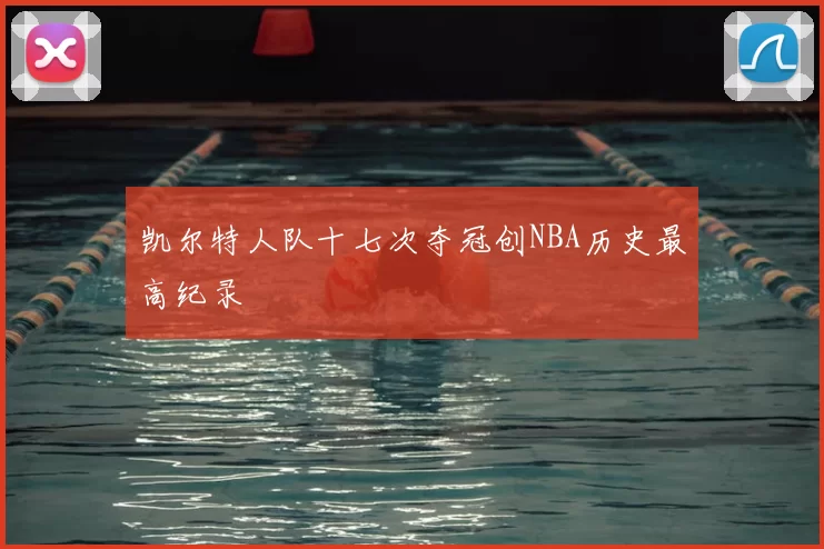 凯尔特人队十七次夺冠创NBA历史最高纪录